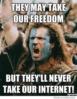 They make take our freedom but they'll never take our internet